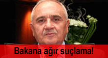 Bakana ağır suçlama!