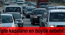 İşte kazaların en büyük sebebi!