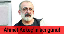 Ahmet Kekeç'in acı günü!