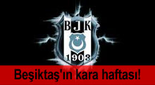 Beşiktaş'ın kara haftası!
