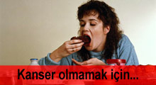 Kanser olmamak için...
