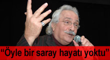 ''Osmanlı'da öyle bir saray hayatı yoktu''