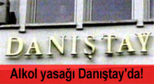 Alkol yasağı Danıştay'da!