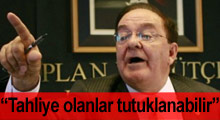 "Tahliyeler tutuklamaya dönüşebilir''