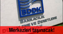 BDDK'nın ve SPK'nın merkezleri taşınacak!