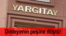 Yargıtay dinleyenin peşine düştü!