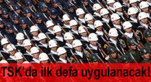 TSK'da ilk defa uygulanacak!