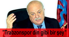 "Trabzonspor din gibi bir şey"