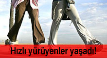 Hızlı yürüyenler yaşadı!