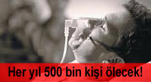 Her yıl 500 bin kişi ölecek!