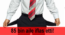 85 bin aile iflas etti!