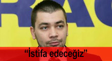 Gökçek: 'İstifa edeceğiz!'