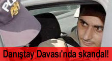 Danıştay Dâvâsı’nda SKANDAL