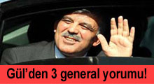 FLAŞ: Gül'den 3 General yorumu