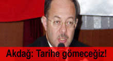 Akdağ kararlı: Tarihe gömeceğiz