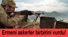 Ermeni askerler birbirini vurdu