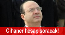 Cihaner: Hesabını soracağım