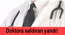 Doktora saldıran yandı!