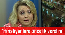 'Hıristiyanlara öncelik verelim'