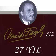 Necip Fazıl'sız 27 yıl!