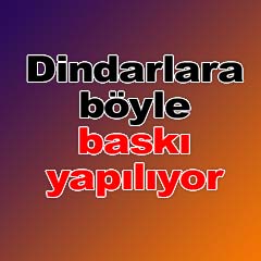 Dindarlara baskı böyle yapılıyor