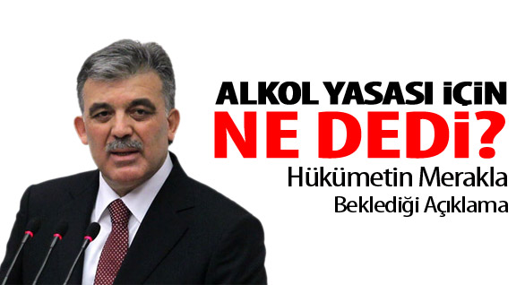 Gül'den Alkol Yasasına ilk Açıklama