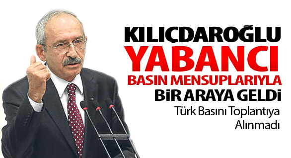 Kılıçdaroğlu Yabancı Basına Konuştu