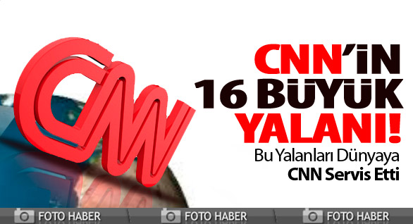 CNN'in Dünden Bugüne Meşhur Yalanları