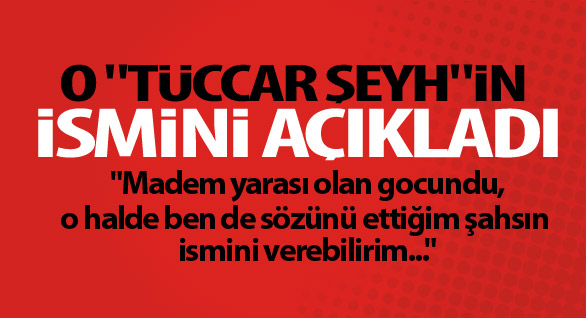 O ''Tüccar Şeyh''in İsmini Açıkladı