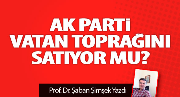 Ak Parti Vatan Toprağını Satıyor mu?