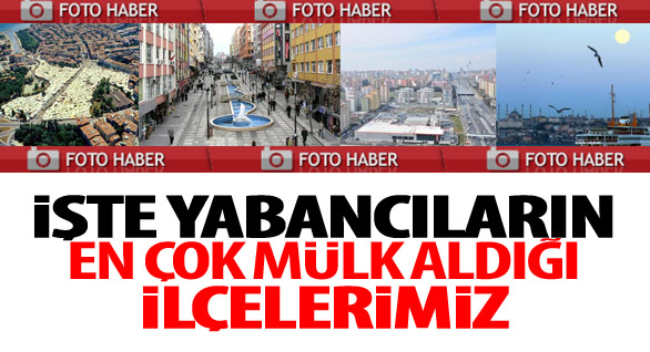 Yabancılar Bu İlçerele Yöneliyor!