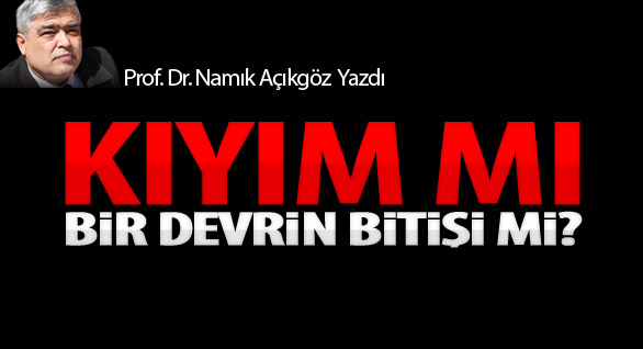 Kıyım Mı, Bir Devrin Bitişi Mi?