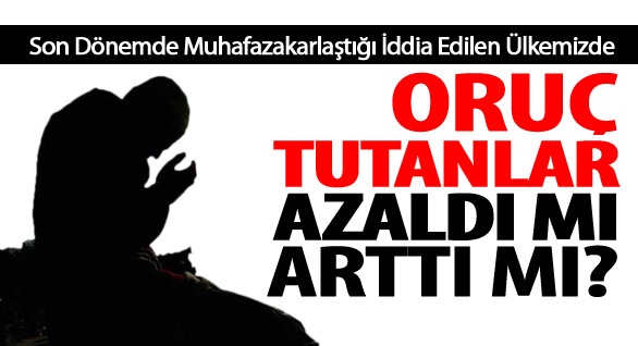 Oruç Tutanlar Azaldı mı  Arttı mı?
