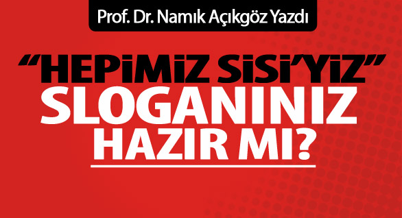 “Hepimiz Sisi’yiz” Sloganınız Hazır mı?