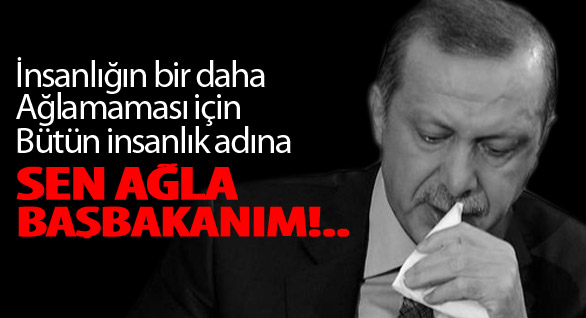 Sen Ağla Başbakanım!
