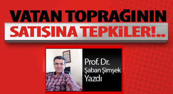 Vatan Toprağının Satışına Tepkiler!..