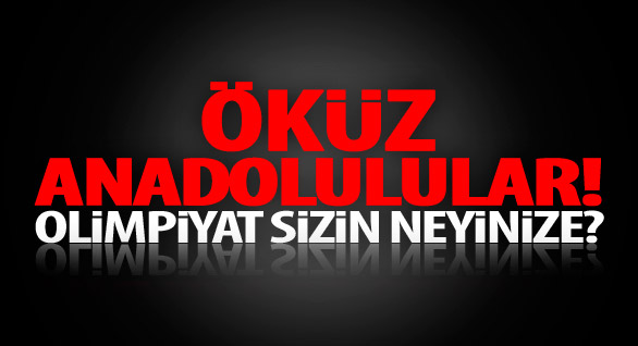 Öküz Anadolulular! Olimpiyat Sizin Neyinize?