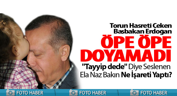 Başbakan Erdoğan Öpe Öpe Doyamadı
