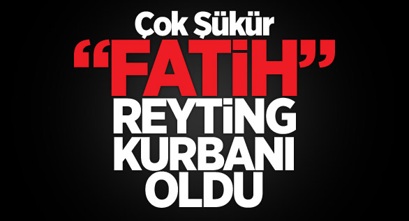 Çok Şükür, "Fatih" Reyting Kurbanı Oldu