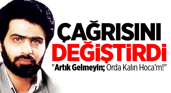 Artık Gelmeyin; Orda Kalın Hoca’m!