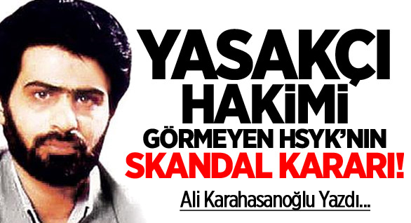 Yasakçı hakimi görmeyen HSYK’nın skandal kararı!