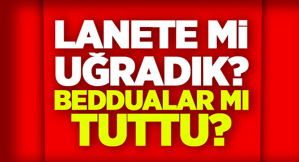 Lânete mi uğradık?