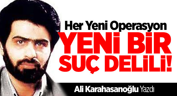Her Yeni Operasyon Yeni Bir Suç Delili!