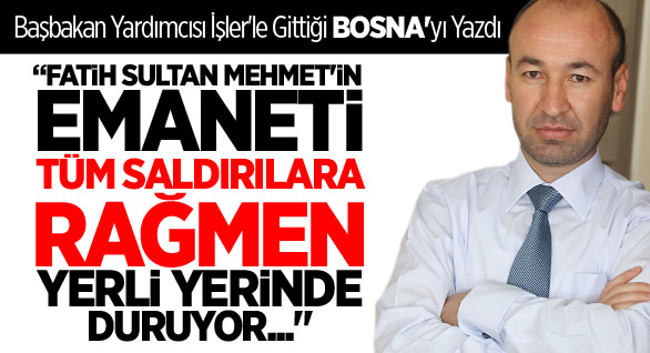 Başbakan Yardımcısı Emrullah İşler’le Bosna Hersek’te