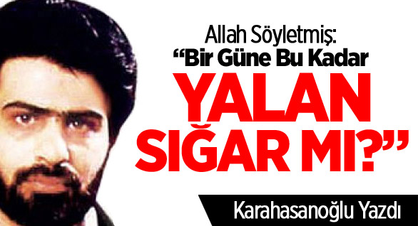 Allah söyletmiş: “Bir güne bu kadar yalan sığar mı?”