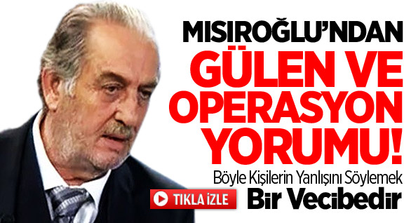 Mısıroğlu'ndan Gülen Yorumu