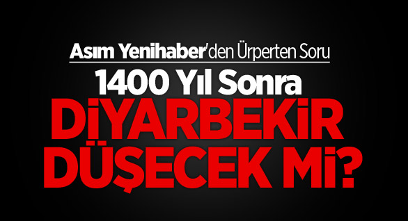 1400 Yıl Sonra Diyarbekir Düşecek Mi?