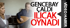 Gencebay Çaldı Ilıcak Oynadı