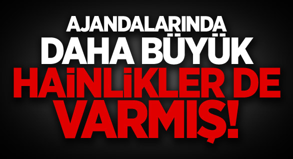 Ajandalarında Daha Büyük Hainlikler De Varmış!
