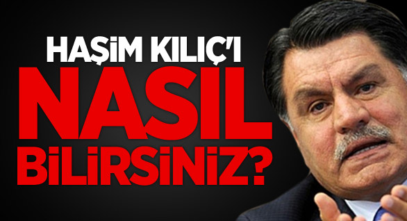 Haşim Kılıç’ı Nasıl Bilirsiniz?